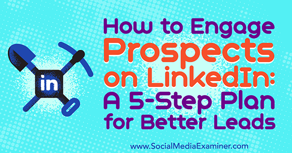 Comment engager des prospects sur LInkedIn: Un plan en 5 étapes pour de meilleures pistes par Kylie Chown sur Social Media Examiner.