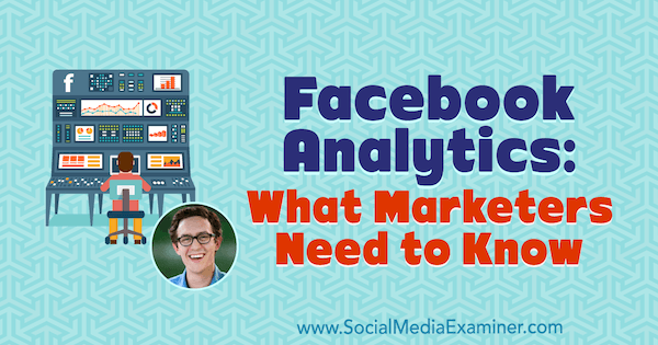 Facebook Analytics: ce que les spécialistes du marketing doivent savoir: examinateur des médias sociaux