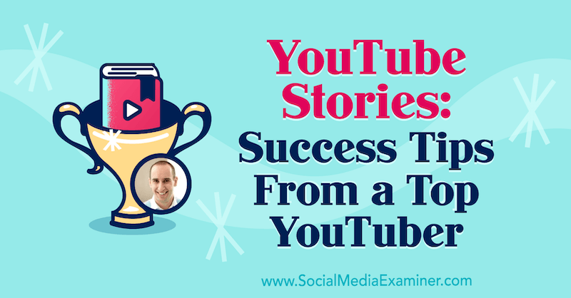 YouTube Stories: Conseils de réussite d'un YouTuber de premier plan: examinateur des médias sociaux