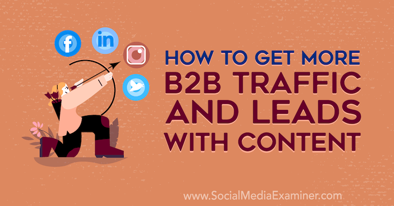 Comment obtenir plus de trafic B2B et de prospects avec du contenu: Social Media Examiner