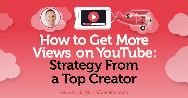 Comment obtenir plus de vues sur YouTube: stratégie d'un grand créateur: Social Media Examiner