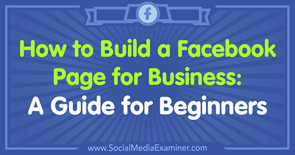Comment créer une page Facebook pour les entreprises: un guide pour les débutants: Social Media Examiner