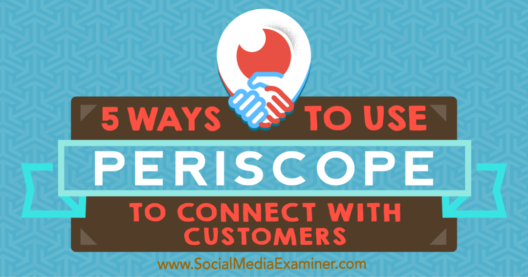 5 façons d'utiliser Periscope pour se connecter avec les clients: Social Media Examiner